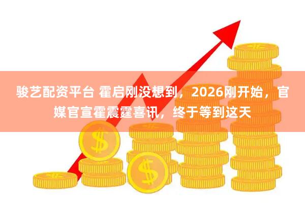 骏艺配资平台 霍启刚没想到，2026刚开始，官媒官宣霍震霆喜讯，终于等到这天